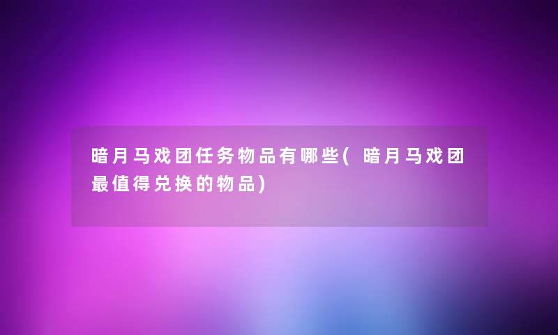 暗月马戏团任务物品有哪些(暗月马戏团值得兑换的物品)