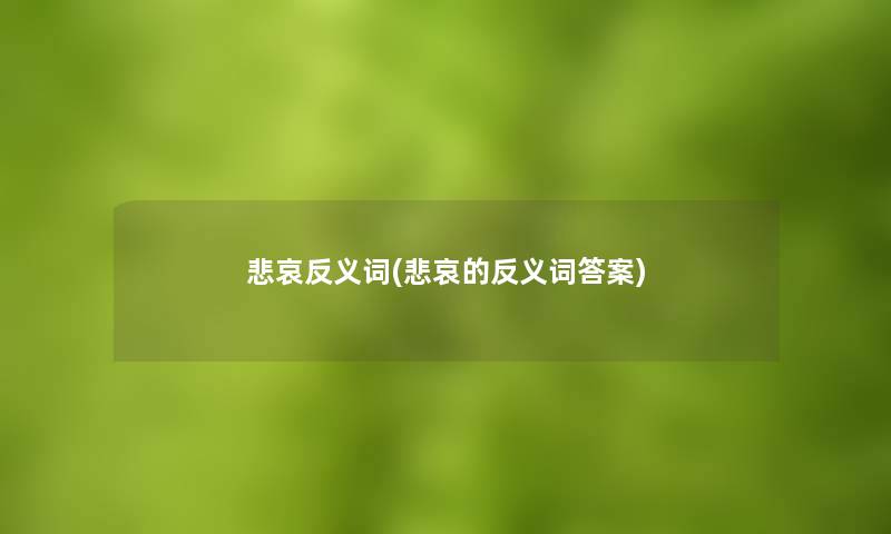 悲哀反义词(悲哀的反义词答案)