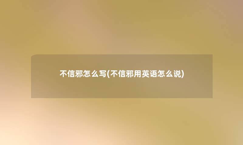 不信邪怎么写(不信邪用英语怎么说)