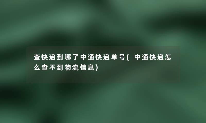 查快递到哪了中通快递单号(中通快递怎么查不到物流信息)