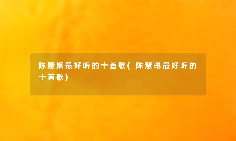 陈慧娴好听的十首歌(陈慧琳好听的十首歌)