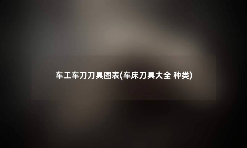 车工车刀刀具图表(车床刀具大全 种类)