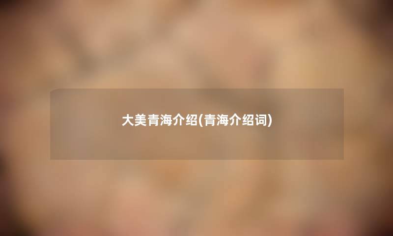 大美青海介绍(青海介绍词)