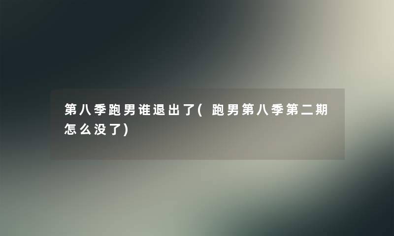 第八季跑男谁退出了(跑男第八季第二期怎么没了)