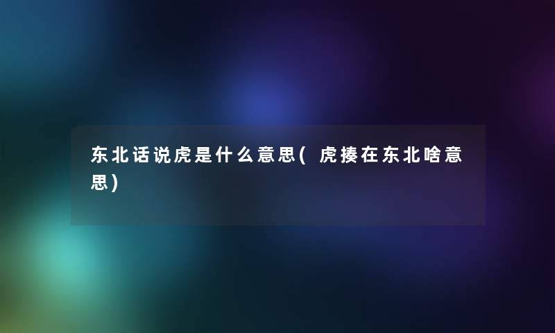 东北话说虎是什么意思(虎揍在东北啥意思)