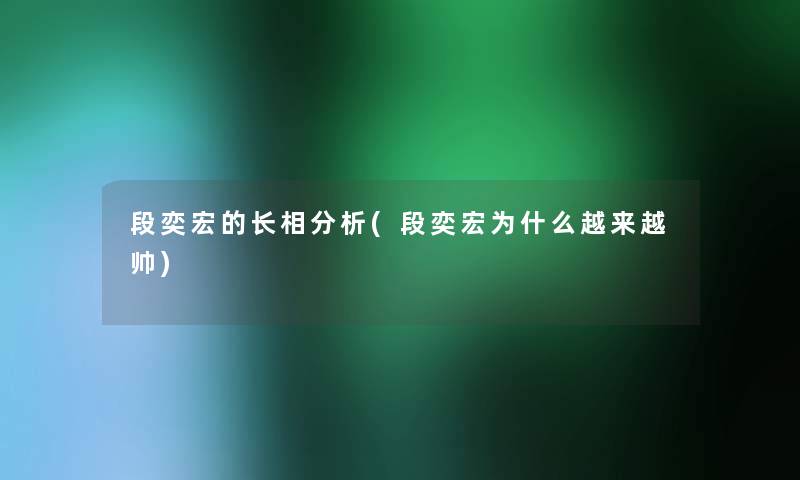 段奕宏的长相分析(段奕宏为什么越来越帅)
