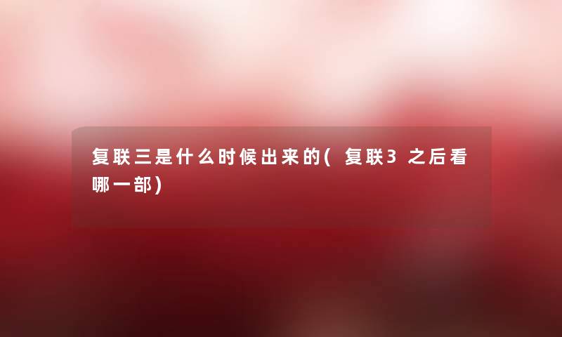 复联三是什么时候出来的(复联3之后看哪一部)