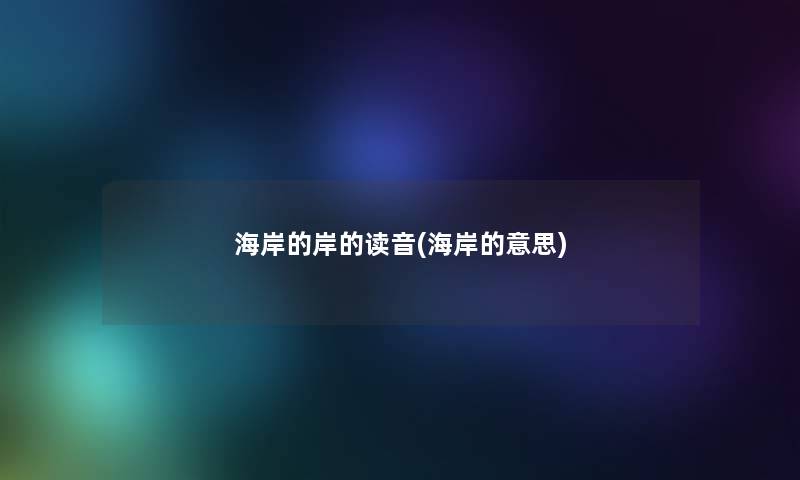 海岸的岸的读音(海岸的意思)