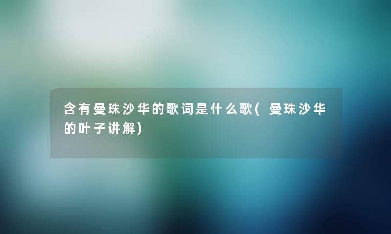 含有曼珠沙华的歌词是什么歌(曼珠沙华的叶子讲解)