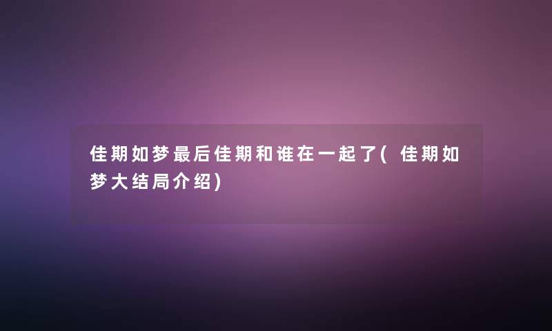 佳期如梦后佳期和谁在一起了(佳期如梦大结局介绍)