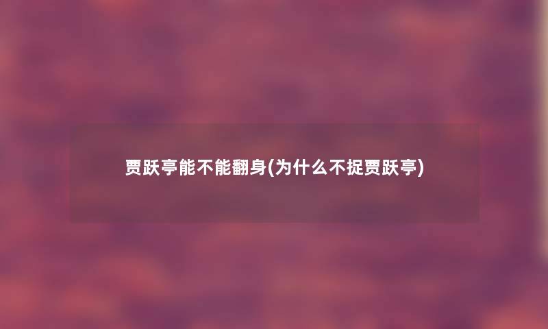 贾跃亭能不能翻身(为什么不捉贾跃亭)