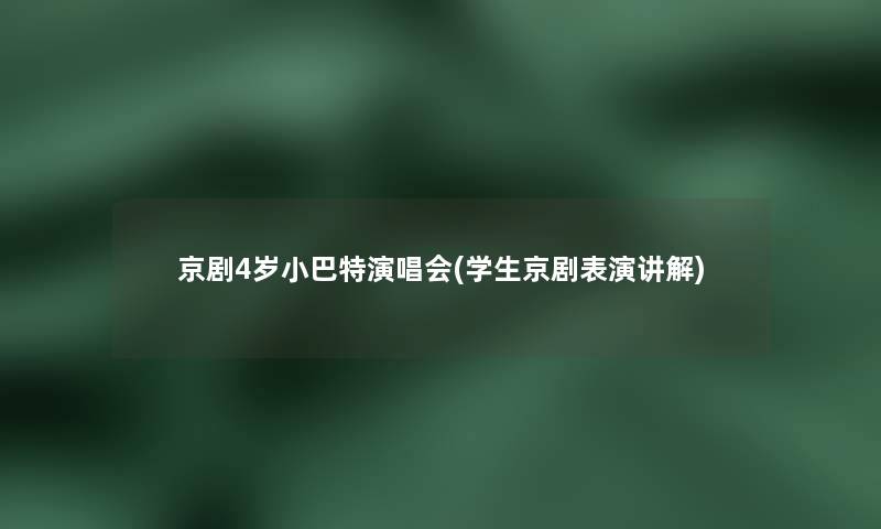 京剧4岁小巴特演唱会(学生京剧表演讲解)