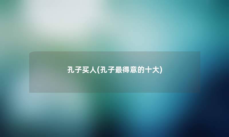 孔子买人(孔子得意的一些)