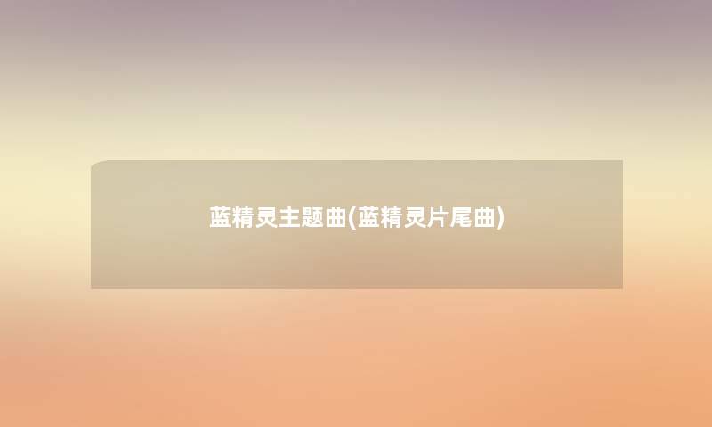 蓝精灵主题曲(蓝精灵片尾曲)