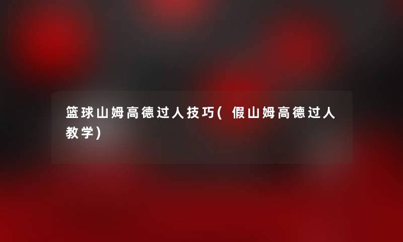 篮球山姆高德过人技巧(假山姆高德过人教学)