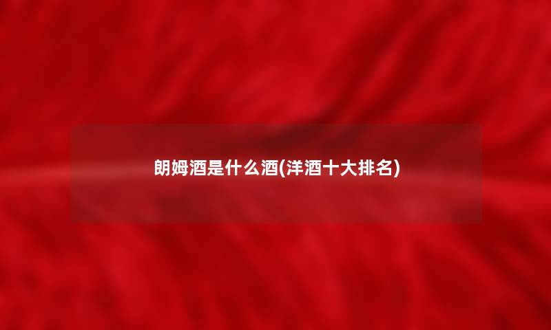 朗姆酒是什么酒(洋酒一些推荐)