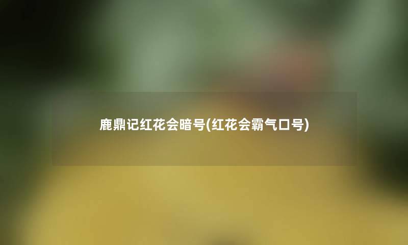 鹿鼎记红花会暗号(红花会霸气口号)