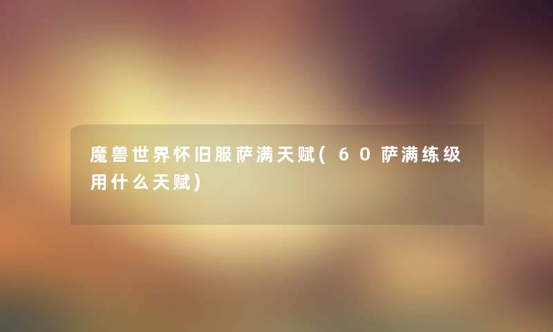 魔兽世界怀旧服萨满天赋(60萨满练级用什么天赋)