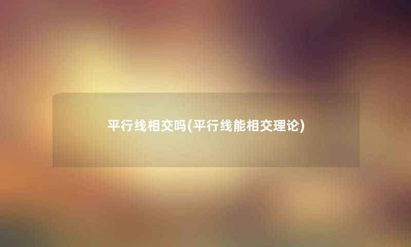 平行线相交吗(平行线能相交理论)