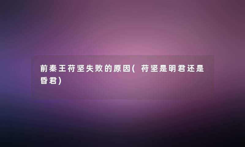 前秦王苻坚失败的原因(苻坚是明君还是昏君)
