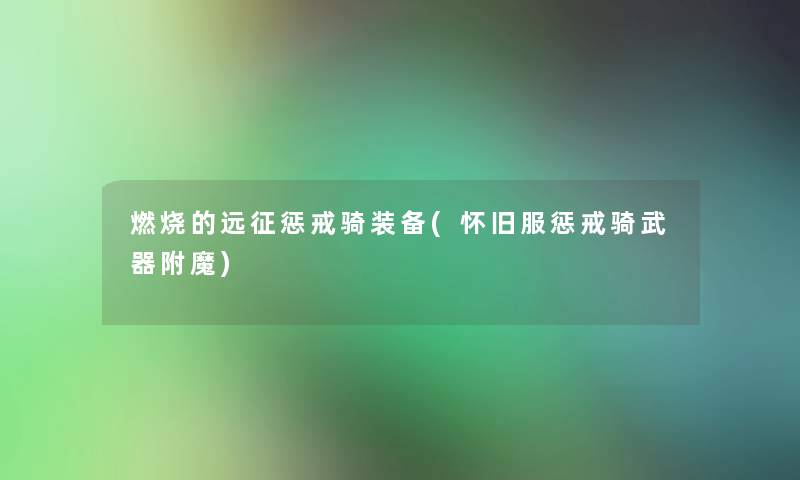燃烧的远征惩戒骑装备(怀旧服惩戒骑武器附魔)