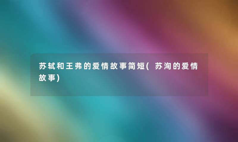 苏轼和王弗的爱情故事简短(苏洵的爱情故事)