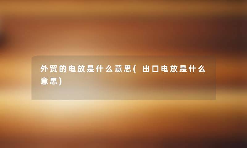 外贸的电放是什么意思(出口电放是什么意思)