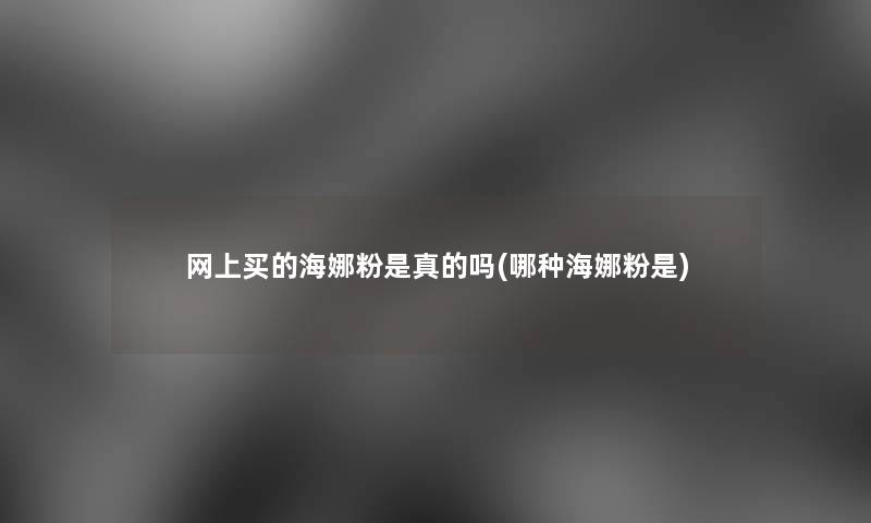 网上买的海娜粉是真的吗(哪种海娜粉是)