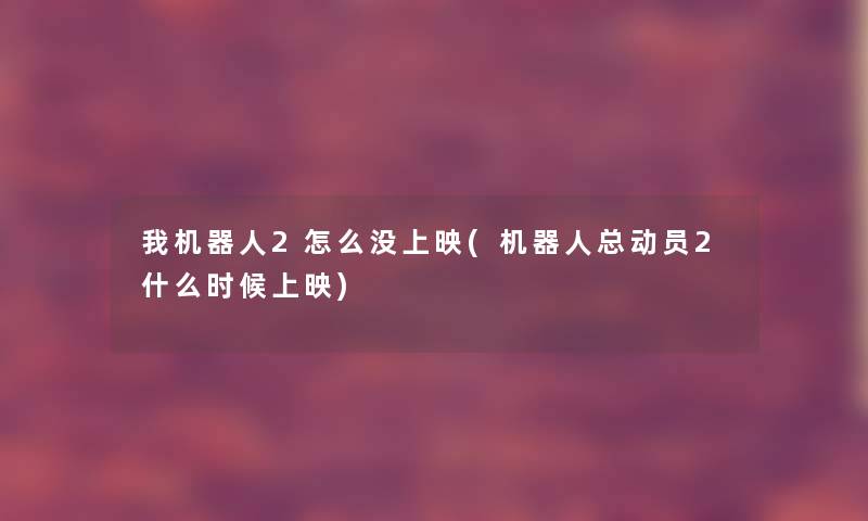我机器人2怎么没上映(机器人总动员2什么时候上映)