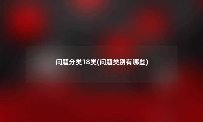 问题分类18类(问题类别有哪些)