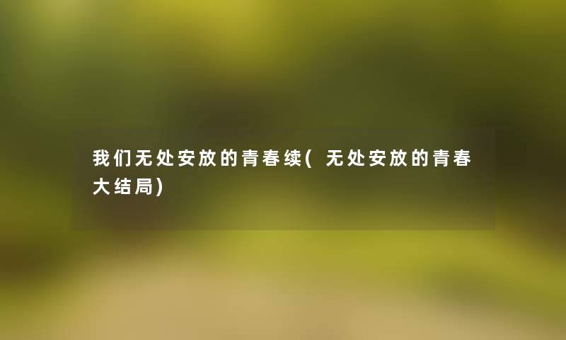 我们无处安放的青春续(无处安放的青春大结局)