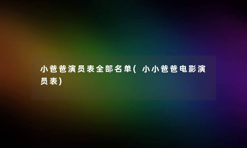 小爸爸演员表整理的名单(小小爸爸电影演员表)
