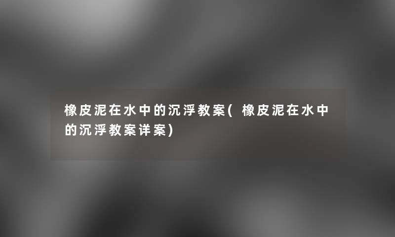 橡皮泥在水中的沉浮教案(橡皮泥在水中的沉浮教案详案)