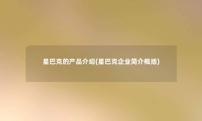 星巴克的产品介绍(星巴克企业简介概括)