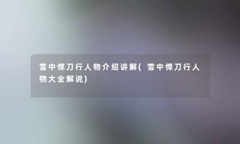 雪中悍刀行人物介绍讲解(雪中悍刀行人物大全解说)