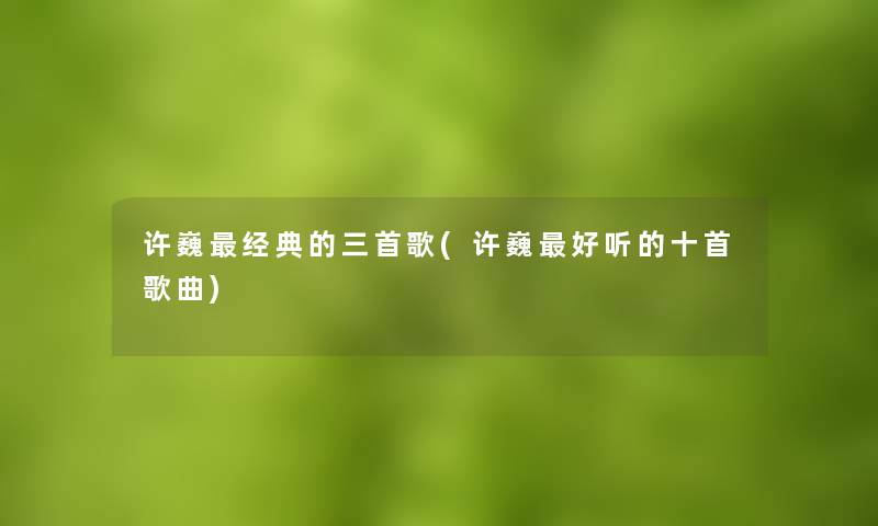 许巍经典的三首歌(许巍好听的十首歌曲)
