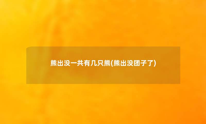 熊出没一共有几只熊(熊出没团子了)