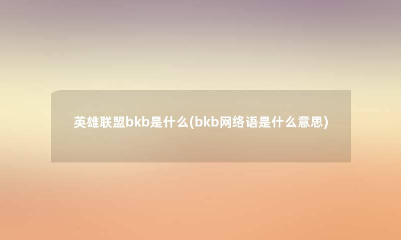 英雄联盟bkb是什么(bkb网络语是什么意思)
