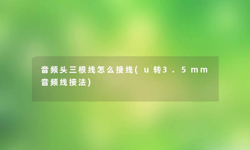 音频头三根线怎么接线(u转3.5mm音频线接法)