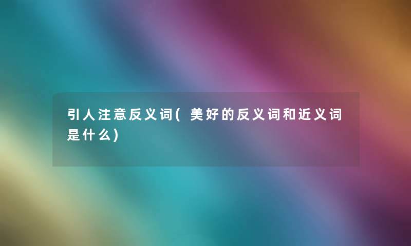 引人注意反义词(美好的反义词和近义词是什么)