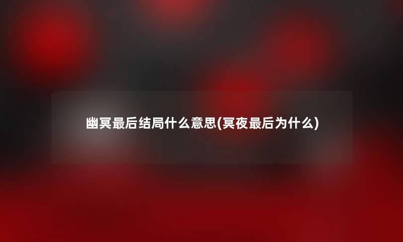 幽冥后结局什么意思(冥夜后为什么)