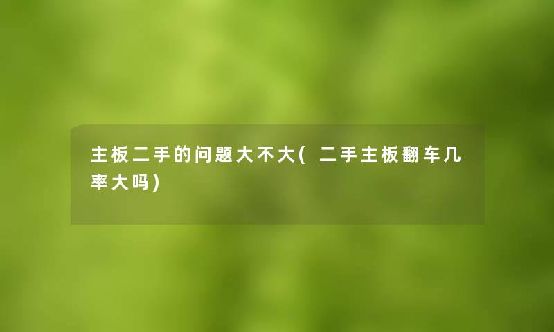主板二手的问题大不大(二手主板翻车几率大吗)