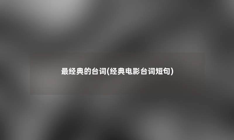 经典的台词(经典电影台词短句)
