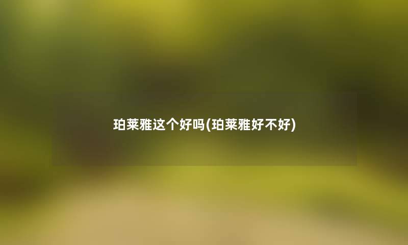 珀莱雅这个好吗(珀莱雅好不好)