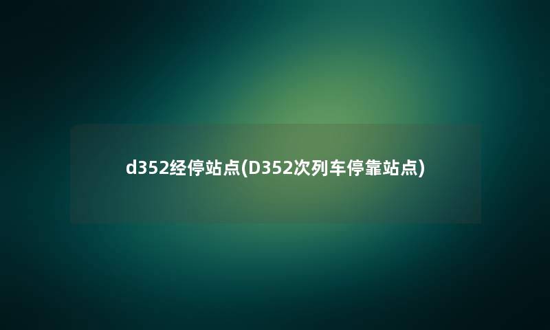 d352经停站点(D352次列车停靠站点)