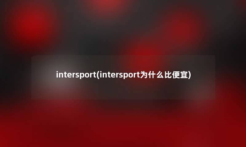 intersport(intersport为什么比便宜)