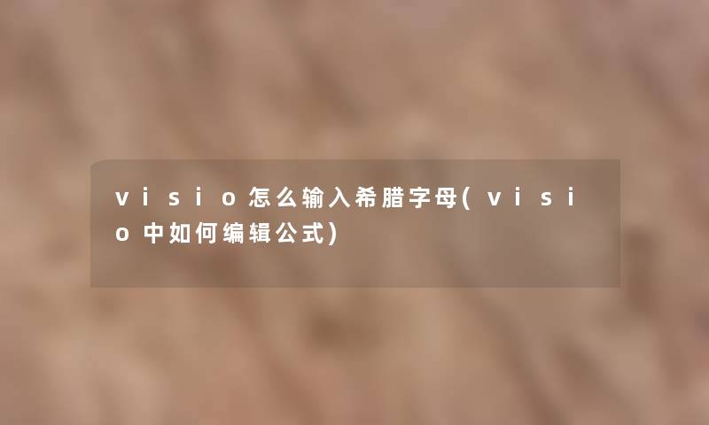 visio怎么输入希腊字母(visio中如何编辑公式) visio怎么输入希腊字母(visio中如何编辑公式)