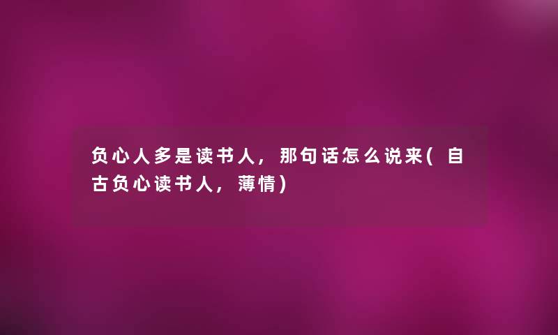 负心人多是读书人,那句话怎么说来(自古负心读书人,薄情) 负心人多是读书人,那句话怎么说来(自古负心读书人,薄情)