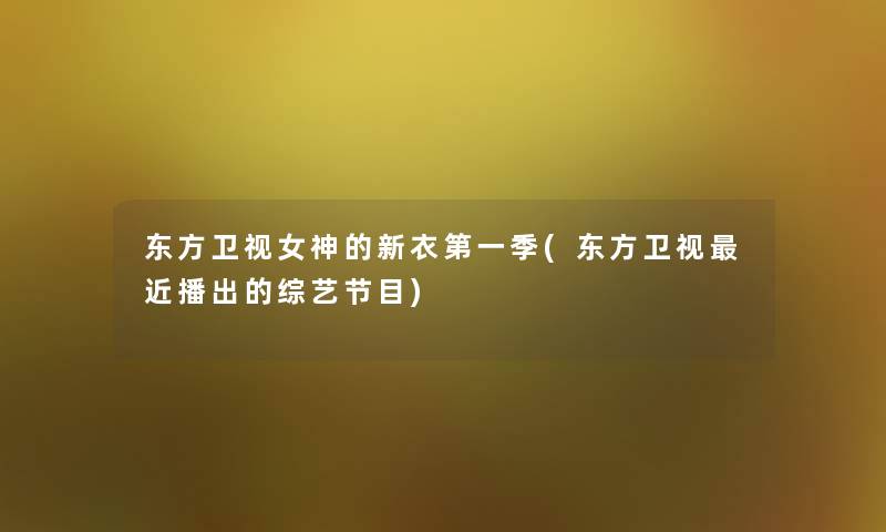 东方卫视女神的新衣第一季(东方卫视近播出的综艺节目)
