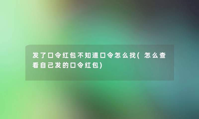 发了口令红包不知道口令怎么找(怎么查看自己发的口令红包)